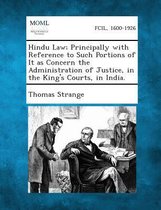 Hindu Law; Principally with Reference to Such Portions of It as Concern the Administration of Justice, in the King's Courts, in India.