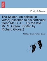 The Spleen. an Epistle [in Verse] Inscribed to His Particular Friend Mr. C. J. ... by the Late Mr. M. Green. [edited by Richard Glover.]