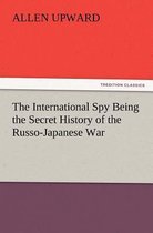 The International Spy Being the Secret History of the Russo-Japanese War