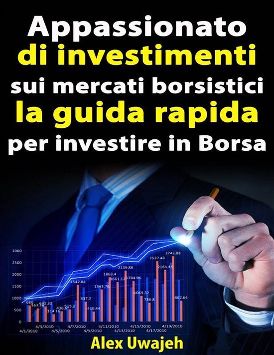 Appassionato Di Investimenti Sui Mercati Borsistici: La Guida Rapida Per  Investire In... | bol.com