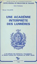 Une Académie interprète des Lumières : l'Académie des Sciences, Inscriptions et Belles-Lettres de Toulouse au XVIIIe siècle