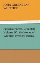 Personal Poems, Complete Volume IV., the Works of Whittier