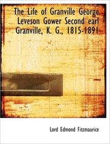 The Life of Granville George Leveson Gower Second Earl Granville, K. G., 1815-1891