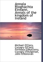 Annala Rioghachta Eireann. Annals of the Kingdom of Ireland