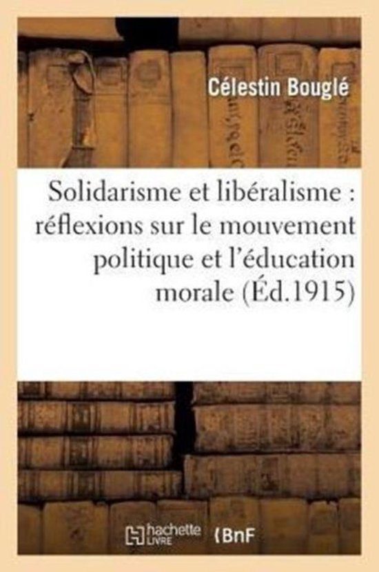 Sciences Sociales- Solidarisme Et Libéralisme: Réflexions Sur Le Mouvement Politique Et l'Éducation Morale