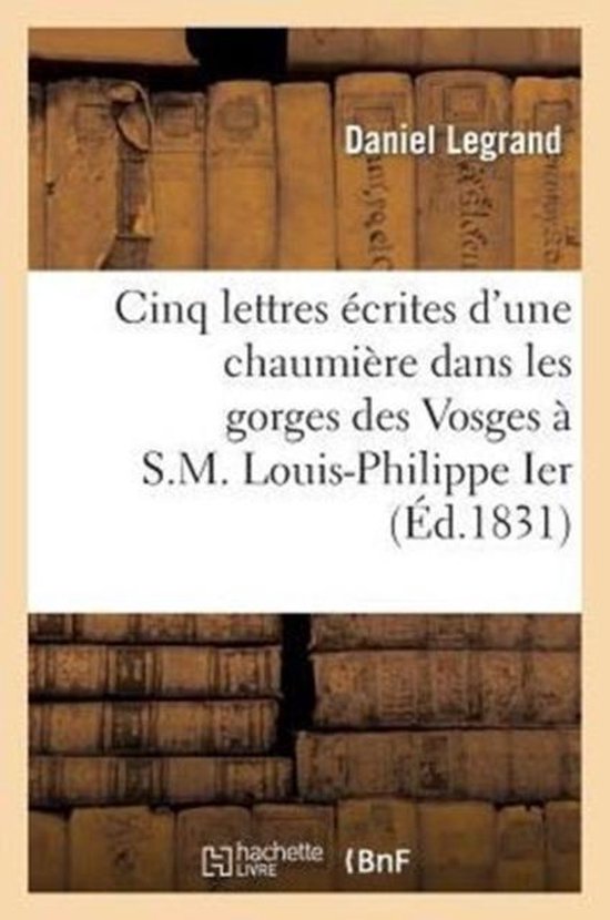 Cinq Lettres crites d'Une Chaumi re Dans Les Gorges Des Vosges S.M. Louis-Philippe Ier