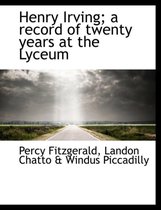 Henry Irving; A Record of Twenty Years at the Lyceum