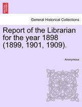 Report of the Librarian for the Year 1898 (1899, 1901, 1909).