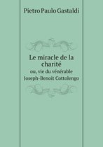 Le miracle de la charite ou, vie du venerable Joseph-Benoit Cottolengo