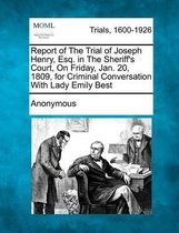 Report of the Trial of Joseph Henry, Esq. in the Sheriff's Court, on Friday, Jan. 20, 1809, for Criminal Conversation with Lady Emily Best