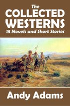 The Collected Westerns of Andy Adams: 18 Novels and Short Stories
