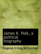 James K. Polk, a Political Biography