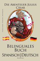 Spanisch Lernen - Bilinguales Buch (Spanisch - Deutsch) Die Abenteuer Julius Cäsar (Zweisprachig)