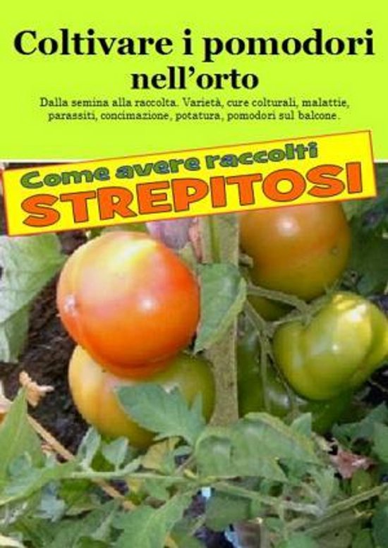 Coltivare i pomodori nell’orto. Come avere raccolti strepi ... - cover