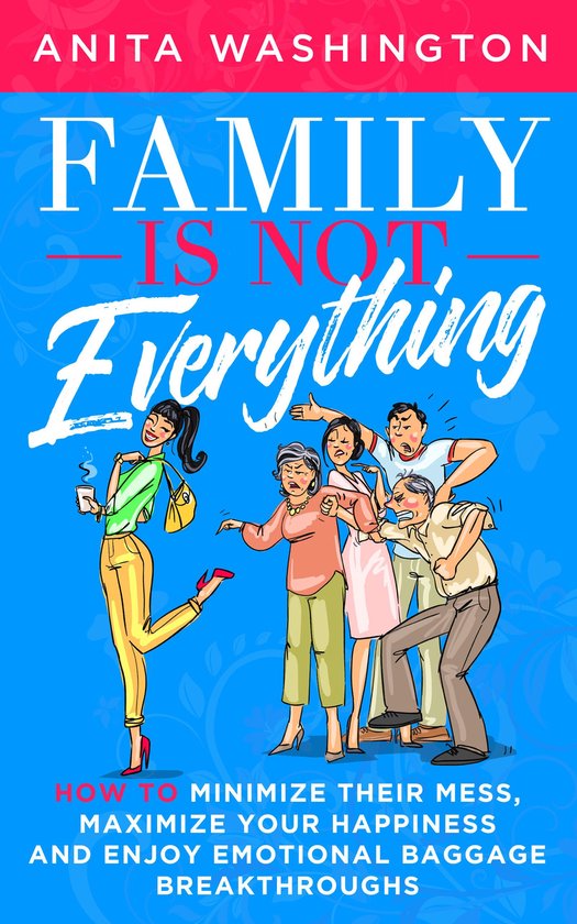 Family Is Not Everything: How to Minimize Their Mess, Maximi ... - cover