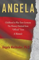 Angela Childhood in War-Torn Germany The History Omitted from "Official" Texts A Memoir