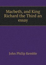 Macbeth, and King Richard the Third an essay