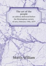 The art of the people an address delivered before the Birmingham society of arts, February 19th, 1879
