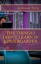 The Things I Didn't Learn in Kindergarten