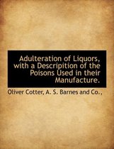 Adulteration of Liquors, with a Descripition of the Poisons Used in Their Manufacture.