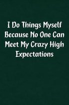 I Do Things Myself Because No One Can Meet My Crazy High Expectations