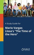 A Study Guide for Mario Vargas Llosa's The Time of the Hero