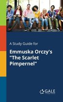 A Study Guide for Emmuska Orczy's "The Scarlet Pimpernel"
