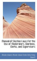 Manual of Election Laws for the Use of Moderators, Wardens, Clerks, and Supervisors