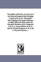 The Depths of the Sea. an Account of the General Results of the Dredging Cruises of H. M. Ss. 'porcupine' and 'lighting' During the Summers of 1868, 1869, and 1870, Under the Scien