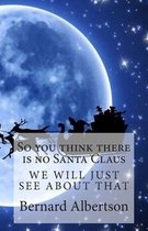 So you think there is no Santa Claus