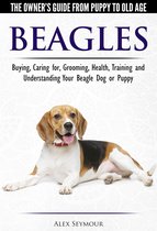 Beagles: The Owner's Guide from Puppy to Old Age - Choosing, Caring for, Grooming, Health, Training and Understanding Your Beagle Dog or Puppy