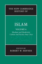 The New Cambridge History of Islam - The New Cambridge History of Islam: Volume 6, Muslims and Modernity: Culture and Society since 1800