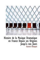Histoire de La Musique Dramatique En France Depuis Ses Origines Jusqu'anos Jours