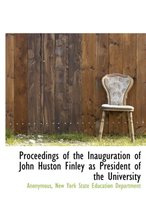 Proceedings of the Inauguration of John Huston Finley as President of the University