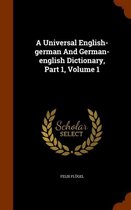 A Universal English-German and German-English Dictionary, Part 1, Volume 1