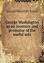 George Washington as an inventor and promotor of the useful arts