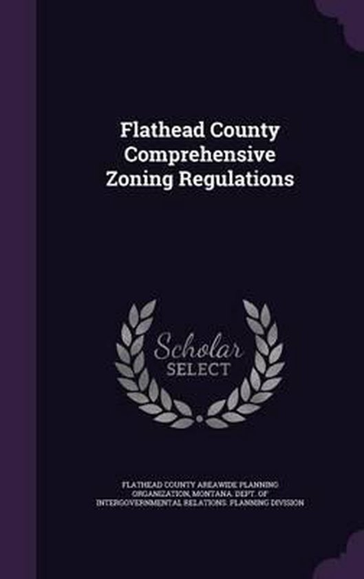 Flathead County Comprehensive Zoning Regulations  9781342157416 