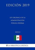 Ley Organica de la Administracion Publica Federal (Mexico) (Edicion 2019)