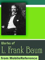 Works Of Lyman Frank Baum: (50+ Works) Includes The Wonderful Wizard Of Oz And The Oz Works, The Magical Monarch Of Mo And More (Mobi Collected Works)