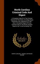 North Carolina Criminal Code and Digest: A Complete Code of Al the Criminal Statutes of the State, Including Those Passed by the Legislature of 1907