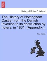 The History of Nottingham Castle, from the Danish Invasion to Its Destruction by Rioters, in 1831. (Appendix.).