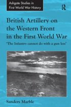 Routledge Studies in First World War History - British Artillery on the Western Front in the First World War
