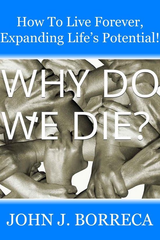 How To Live Forever, Expanding Life's Potential! (ebook), John J