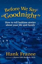 Before We Say Goodnight: How to Tell Bedtime Stories about Your Life and Family