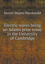 Electric waves being an Adams prize essay in the University of Cambridge