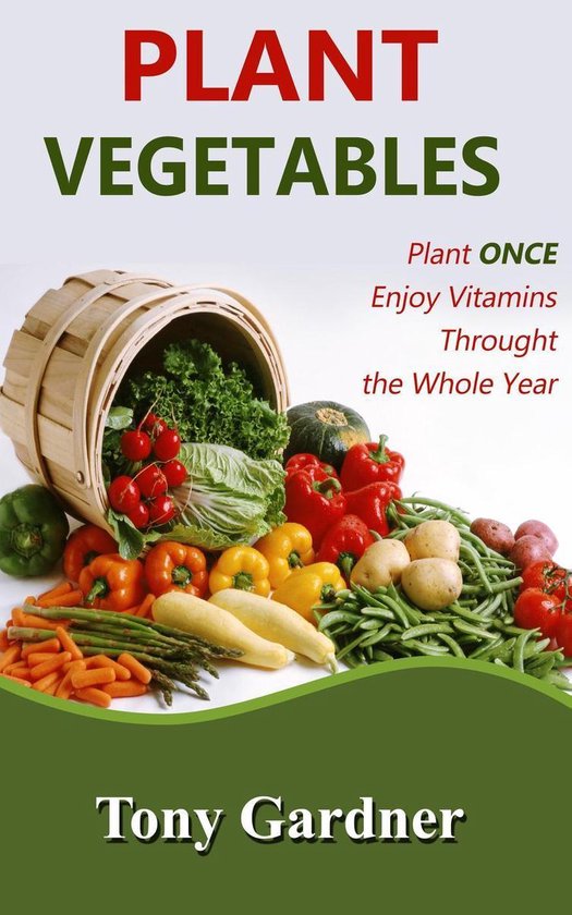 Plant Vegetables: Plant Once, Enjoy Vitamins Throughout the  ... - cover