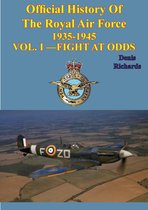 Official History of the Royal Air Force 1935-1945 1 - Official History of the Royal Air Force 1935-1945 — Vol. I —Fight at Odds [Illustrated Edition]