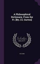A Philosophical Dictionary, from the Fr. [By J.G. Gurton]