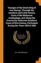 Voyages of the Dutch Brig of War Dourga, Through the Southern and Little-Known Parts of the Moluccan Archipelago, and Along the Previously Unknown Southern Coast of New Guinea, Performed Duri