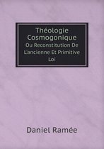 Theologie Cosmogonique Ou Reconstitution De L'ancienne Et Primitive Loi